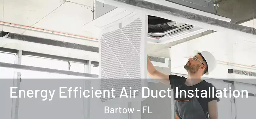 Energy Efficient Air Duct Installation Bartow - FL