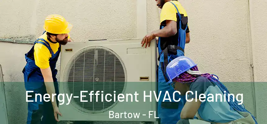  Energy-Efficient HVAC Cleaning Bartow - FL
