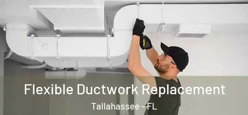 Flexible Ductwork Replacement Tallahassee - FL